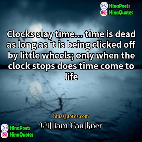 William Faulkner Quotes | Clocks slay time... time is dead as